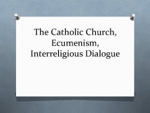 The Catholic Church Ecumenism Interreligious Dialogue Ecumenism v