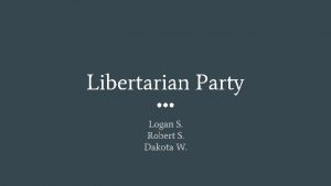 Libertarian Party Logan S Robert S Dakota W