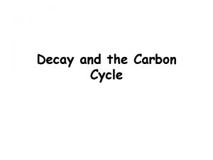 Decay and the Carbon Cycle Decomposers Decay When