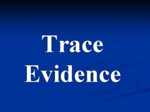 Trace Evidence LOCARDS PRINCIPLE Whenever there is contact