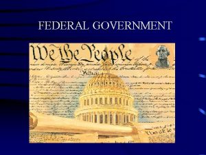 FEDERAL GOVERNMENT THE THREE BRANCHES OF GOVERNMENT Legislative