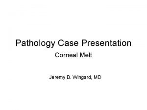 Pathology Case Presentation Corneal Melt Jeremy B Wingard