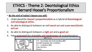 ETHICS Theme 2 Deontological Ethics Bernard Hooses Proportionalism