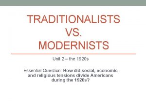 TRADITIONALISTS VS MODERNISTS Unit 2 the 1920 s