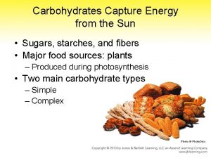 Carbohydrates Capture Energy from the Sun Sugars starches