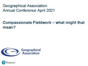 Geographical Association Annual Conference April 2021 Compassionate Fieldwork