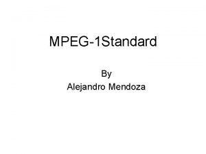 MPEG1 Standard By Alejandro Mendoza Introduction The major