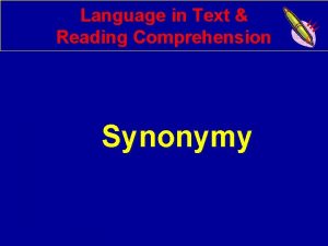 Language in Text Reading Comprehension Synonymy Synonymy is