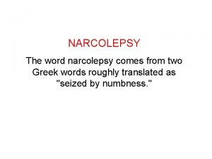 NARCOLEPSY The word narcolepsy comes from two Greek