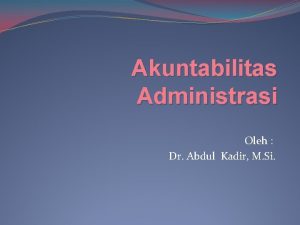 Akuntabilitas Administrasi Oleh Dr Abdul Kadir M Si