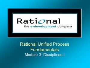 Rational Unified Process Fundamentals Module 3 Disciplines I