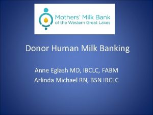 Donor Human Milk Banking Anne Eglash MD IBCLC