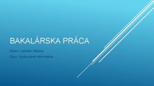 BAKALRSKA PRCA Meno Ladislav Bilisics Obor Aplikovan informatika