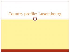 Country profile Luxembourg Why Luxembourg Multilingual citizens rather