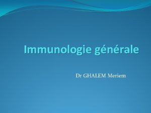 Immunologie gnrale Dr GHALEM Meriem Dfinition Le systme