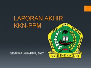 LAPORAN AKHIR KKNPPM SEMINAR KKNPPM 2017 LAPORAN AKHIR