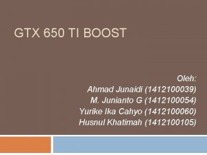 GTX 650 TI BOOST Oleh Ahmad Junaidi 1412100039