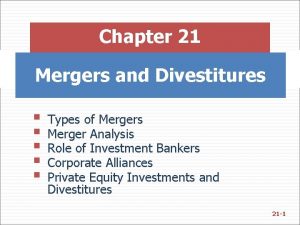 Chapter 21 Mergers and Divestitures Types of Mergers