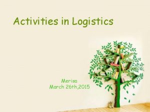 Activities in Logistics Merisa March 26 th 2015