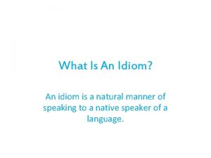 What Is An Idiom An idiom is a