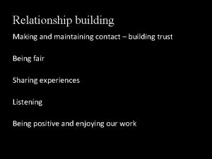 Relationship building Making and maintaining contact building trust