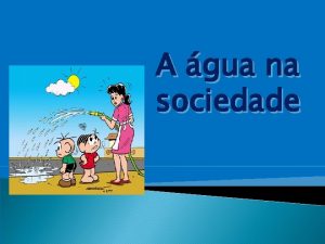 A gua na sociedade A GUA na SOCIEDADE