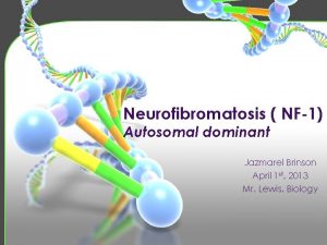 Neurofibromatosis NF1 Autosomal dominant Jazmarel Brinson April 1
