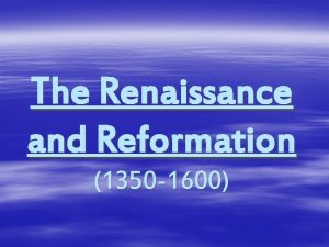 The Renaissance and Reformation 1350 1600 I Renaissance