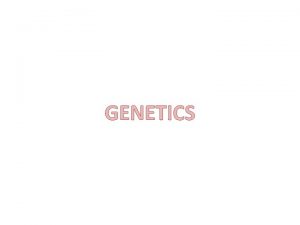 GENETICS Genetics Notes Who is Gregor Mendel Father