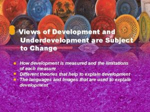 6 Views of Development and Underdevelopment are Subject