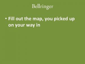 Bellringer Fill out the map you picked up