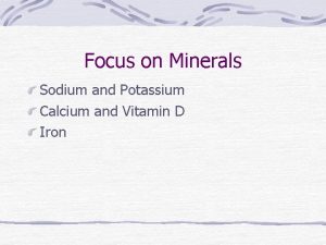 Focus on Minerals Sodium and Potassium Calcium and