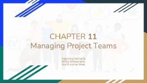 CHAPTER 11 Managing Project Teams Valentina Palmerio Milica