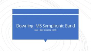 Downing MS Symphonic Band 2020 2021 SCHOOL YEAR