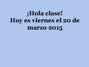 Hola clase Hoy es viernes el 20 de