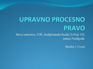 UPRAVNO PROCESNO PRAVO Nova univerza FD dodiplomski tudij