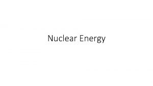 Nuclear Energy Recall Recall Energy transformations come in