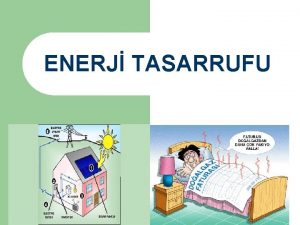 ENERJ TASARRUFU Enerji Nedir Enerji maddede var olan