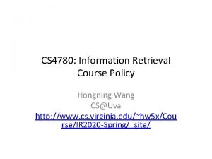 CS 4780 Information Retrieval Course Policy Hongning Wang