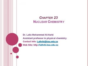 CHAPTER 23 NUCLEAR CHEMISTRY Dr Laila Mohammed AlHarbi