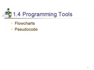 1 4 Programming Tools Flowcharts Pseudocode 1 Flowcharts