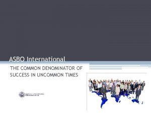 ASBO International THE COMMON DENOMINATOR OF SUCCESS IN