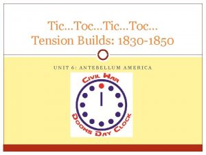 TicToc Tension Builds 1830 1850 UNIT 6 ANTEBELLUM