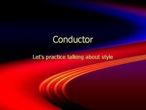 Conductor Lets practice talking about style Read Read