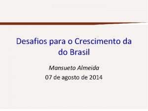 Desafios para o Crescimento da do Brasil Mansueto