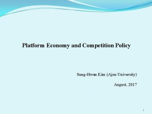 Platform Economy and Competition Policy SungHwan Kim Ajou