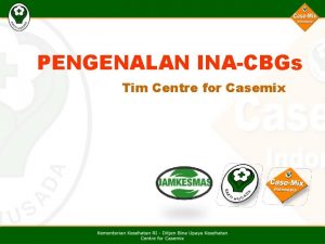 PENGENALAN INACBGs Tim Centre for Casemix PENDAHULUAN Apa