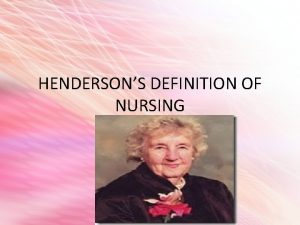 HENDERSONS DEFINITION OF NURSING VIRGINA HENDERSON Graduated 1921
