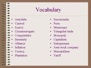 Vocabulary Astrolabe Caravel Scurvy Circumnavigate Conquistador Immunity Alliance