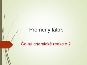 Premeny ltok o s chemick reakcie Chemick reakcia